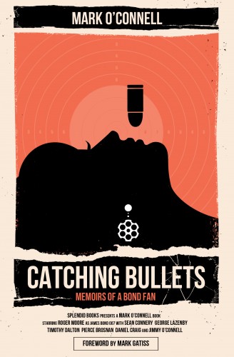 catching_bullets_memoirs_of_a_bond_fan_mark_o'connell